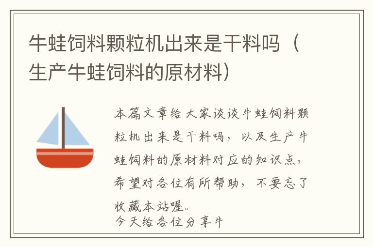 牛蛙饲料颗粒机出来是干料吗（生产牛蛙饲料的原材料）