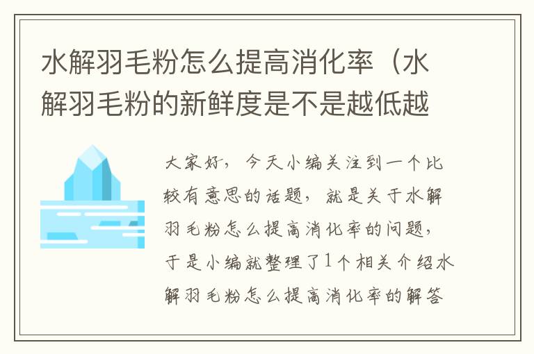 水解羽毛粉怎么提高消化率（水解羽毛粉的新鲜度是不是越低越好）