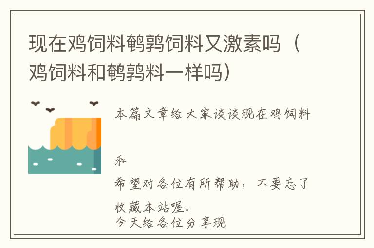 现在鸡饲料鹌鹑饲料又激素吗（鸡饲料和鹌鹑料一样吗）