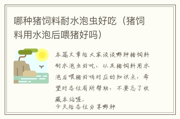 哪种猪饲料耐水泡虫好吃（猪饲料用水泡后喂猪好吗）