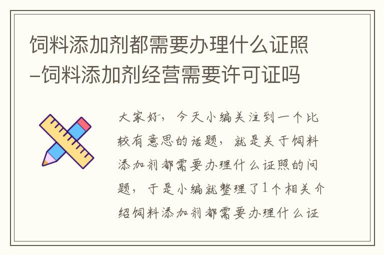 饲料添加剂都需要办理什么证照-饲料添加剂经营需要许可证吗